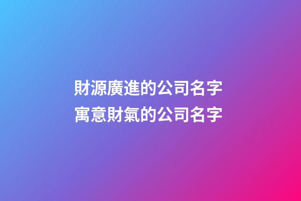 財源廣進的公司名字 寓意財氣的公司名字-第1張-公司起名-玄機派